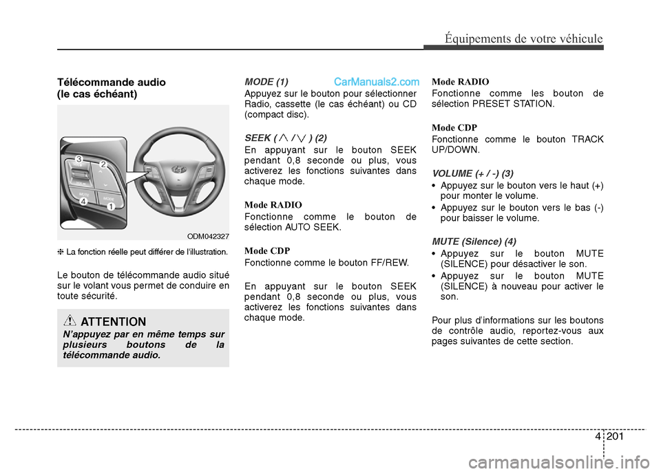 Hyundai Santa Fe 2013 Manuel du propriétaire (in French) 4201
Équipements de votre véhicule
Télécommande audio
(le cas échéant)
❈La fonction réelle peut différer de lillustration.
Le bouton de télécommande audio situé
sur le volant vous perme Hyundai Santa Fe 2013 Manuel du propriétaire (in French) 4201
Équipements de votre véhicule
Télécommande audio
(le cas échéant)
❈La fonction réelle peut différer de lillustration.
Le bouton de télécommande audio situé
sur le volant vous perme