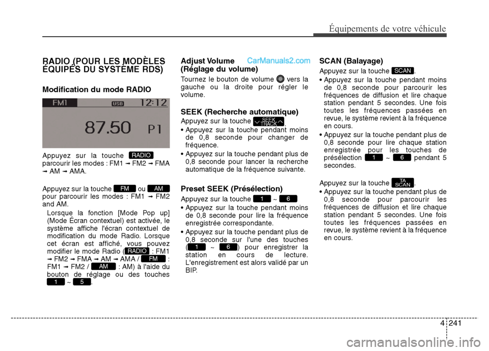 Hyundai Santa Fe 2013  Manuel du propriétaire (in French) 4241
Équipements de votre véhicule
RADIO (POUR LES MODÈLES
ÉQUIPÉS DU SYSTÈME RDS)
Modification du mode RADIO
Appuyez sur la touche 
parcourir les modes : FM1 ➟ FM2 ➟ FMA➟ AM ➟ AMA.
Appu