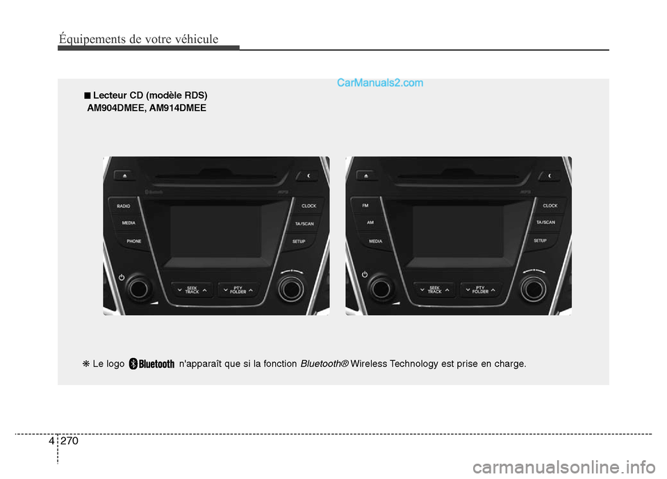 Hyundai Santa Fe 2013  Manuel du propriétaire (in French) 270 4
Équipements de votre véhicule
■ Lecteur CD (modèle RDS)
AM904DMEE, AM914DMEE
❋Le logo  napparaît que si la fonction 
Bluetooth®Wireless Technology est prise en charge.  