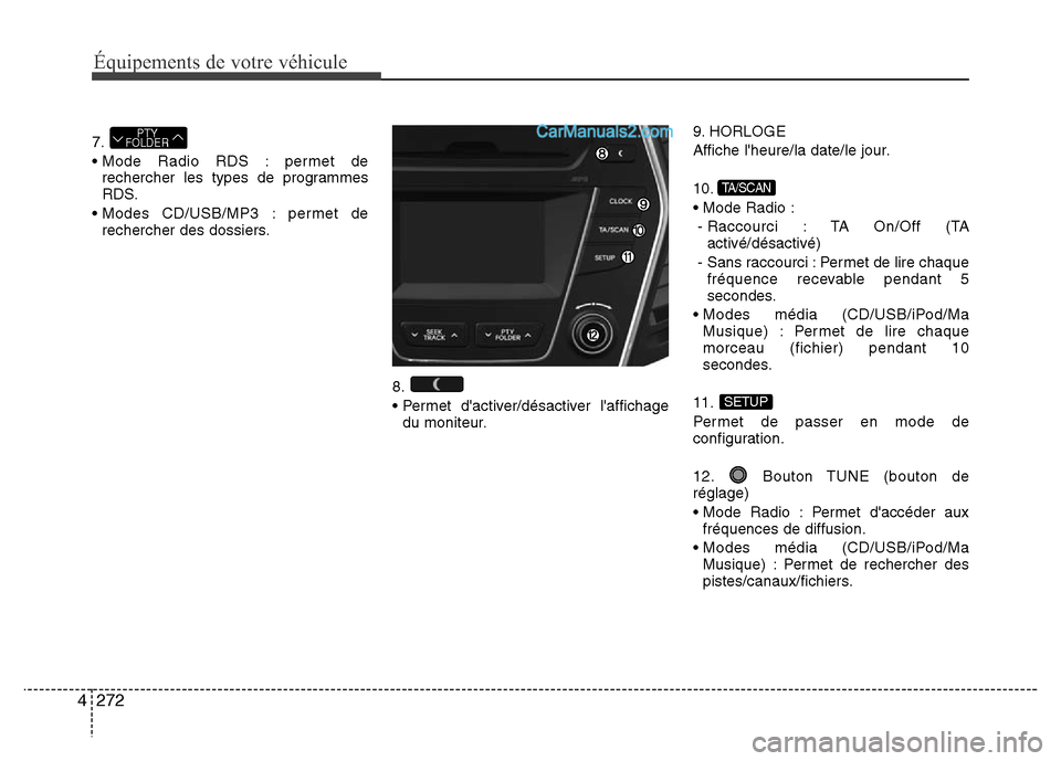 Hyundai Santa Fe 2013  Manuel du propriétaire (in French) 272 4
Équipements de votre véhicule
7.
• Mode Radio RDS : permet de
rechercher les types de programmes
RDS.
• Modes CD/USB/MP3 : permet de
rechercher des dossiers.
8.
• Permet dactiver/désac