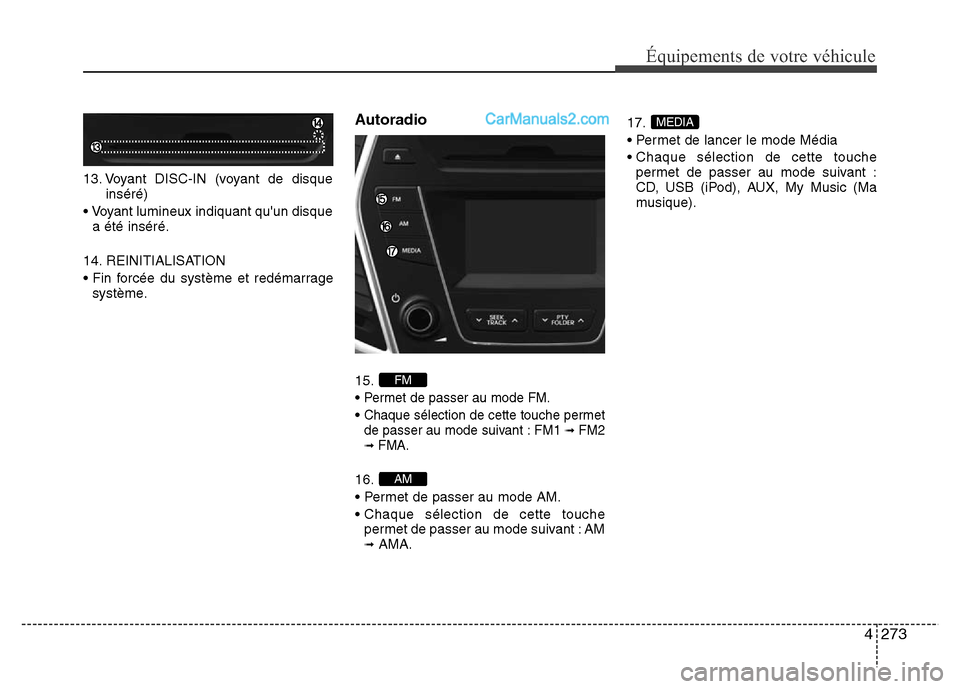 Hyundai Santa Fe 2013  Manuel du propriétaire (in French) 4273
Équipements de votre véhicule
13. Voyant DISC-IN (voyant de disque
inséré)
• Voyant lumineux indiquant quun disque
a été inséré.
14. REINITIALISATION
• Fin forcée du système et red