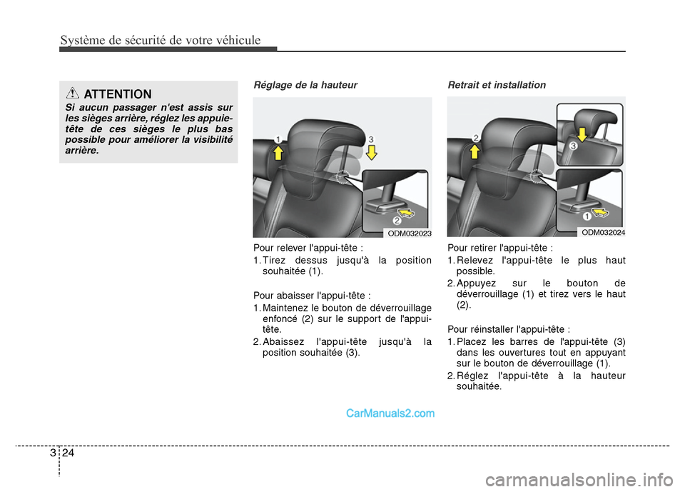 Hyundai Santa Fe 2013  Manuel du propriétaire (in French) Système de sécurité de votre véhicule 
24 3
Réglage de la hauteur
Pour relever lappui-tête :
1. Tirez dessus jusquà la position
souhaitée (1).
Pour abaisser lappui-tête :
1. Maintenez le b