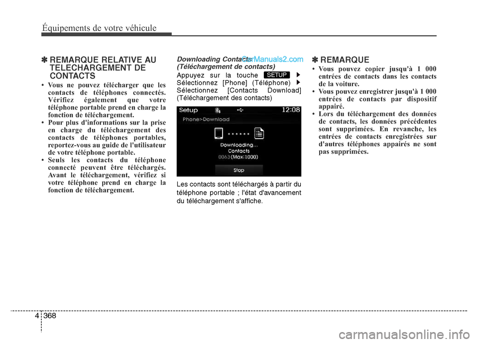 Hyundai Santa Fe 2013 Manuel du propriétaire (in French) 368 4
Équipements de votre véhicule
✽REMARQUE RELATIVE AU
TELECHARGEMENT DE
CONTACTS
• Vous ne pouvez télécharger que les
contacts de téléphones connectés.
Vérifiez également que votre Hyundai Santa Fe 2013 Manuel du propriétaire (in French) 368 4
Équipements de votre véhicule
✽REMARQUE RELATIVE AU
TELECHARGEMENT DE
CONTACTS
• Vous ne pouvez télécharger que les
contacts de téléphones connectés.
Vérifiez également que votre