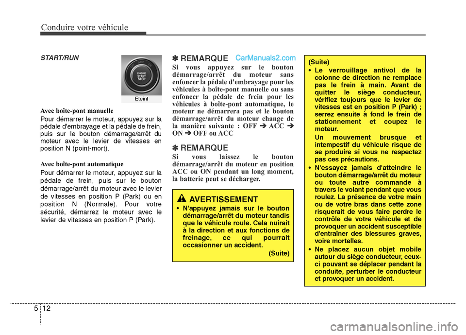 Hyundai Santa Fe 2013 Manuel du propriétaire (in French) Conduire votre véhicule
12 5
START/RUN
Avec boîte-pont manuelle
Pour démarrer le moteur, appuyez sur la
pédale dembrayage et la pédale de frein,
puis sur le bouton démarrage/arrêt du
moteur av Hyundai Santa Fe 2013 Manuel du propriétaire (in French) Conduire votre véhicule
12 5
START/RUN
Avec boîte-pont manuelle
Pour démarrer le moteur, appuyez sur la
pédale dembrayage et la pédale de frein,
puis sur le bouton démarrage/arrêt du
moteur av