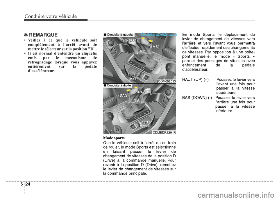 Hyundai Santa Fe 2013 Manuel du propriétaire (in French) Conduire votre véhicule
24 5
✽REMARQUE
• Veillez à ce que le véhicule soit
complètement à larrêt avant de
mettre le sélecteur sur la position "D".
• Il est normal dentendre un cliquetis Hyundai Santa Fe 2013 Manuel du propriétaire (in French) Conduire votre véhicule
24 5
✽REMARQUE
• Veillez à ce que le véhicule soit
complètement à larrêt avant de
mettre le sélecteur sur la position "D".
• Il est normal dentendre un cliquetis