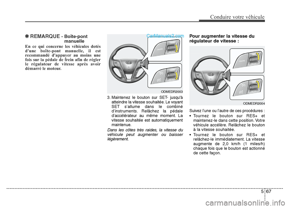 Hyundai Santa Fe 2013 Manuel du propriétaire (in French) 567
Conduire votre véhicule
✽REMARQUE- Boîte-pont
manuelle
En ce qui concerne les véhicules dotés
dune boîte-pont manuelle, il est
recommandé dappuyer au moins une
fois sur la pédale de fre Hyundai Santa Fe 2013 Manuel du propriétaire (in French) 567
Conduire votre véhicule
✽REMARQUE- Boîte-pont
manuelle
En ce qui concerne les véhicules dotés
dune boîte-pont manuelle, il est
recommandé dappuyer au moins une
fois sur la pédale de fre