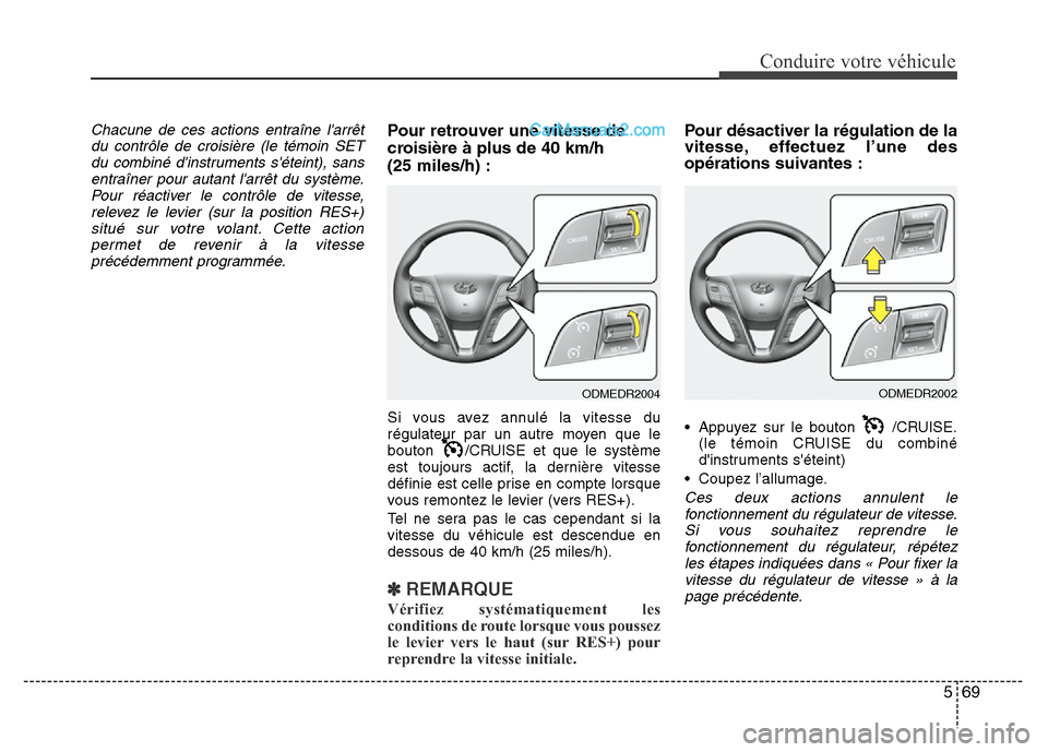 Hyundai Santa Fe 2013 Manuel du propriétaire (in French) 569
Conduire votre véhicule
Chacune de ces actions entraîne larrêt
du contrôle de croisière (le témoin SET
du combiné dinstruments séteint), sans
entraîner pour autant larrêt du système Hyundai Santa Fe 2013 Manuel du propriétaire (in French) 569
Conduire votre véhicule
Chacune de ces actions entraîne larrêt
du contrôle de croisière (le témoin SET
du combiné dinstruments séteint), sans
entraîner pour autant larrêt du système