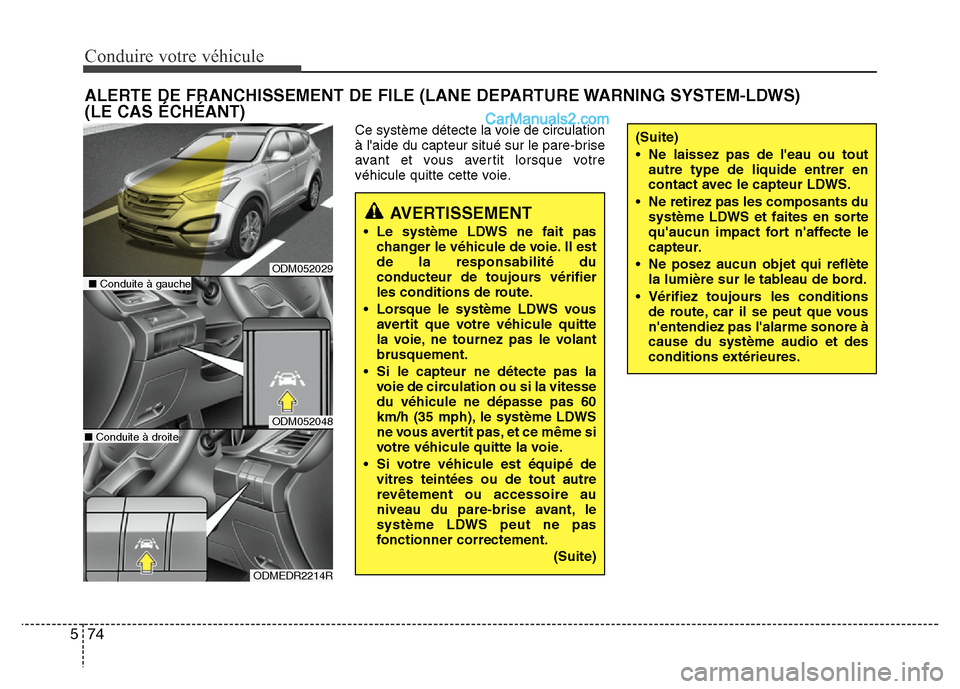 Hyundai Santa Fe 2013 Manuel du propriétaire (in French) Conduire votre véhicule
74 5
Ce système détecte la voie de circulation
à laide du capteur situé sur le pare-brise
avant et vous avertit lorsque votre
véhicule quitte cette voie.
ALERTE DE FRANC Hyundai Santa Fe 2013 Manuel du propriétaire (in French) Conduire votre véhicule
74 5
Ce système détecte la voie de circulation
à laide du capteur situé sur le pare-brise
avant et vous avertit lorsque votre
véhicule quitte cette voie.
ALERTE DE FRANC
