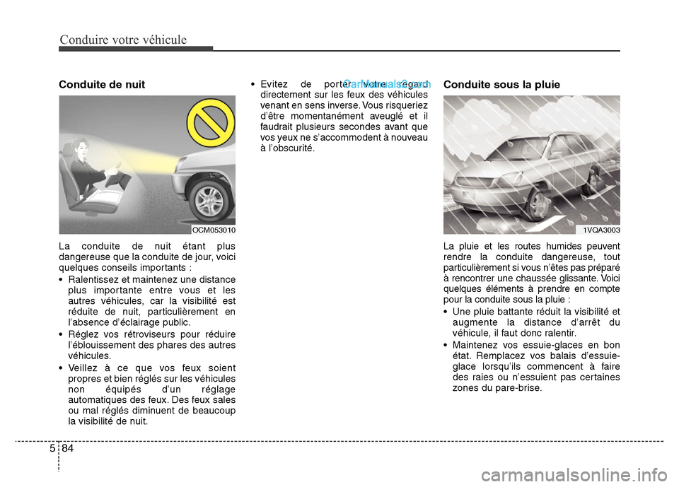 Hyundai Santa Fe 2013 Manuel du propriétaire (in French) Conduire votre véhicule
84 5
Conduite de nuit
La conduite de nuit étant plus
dangereuse que la conduite de jour, voici
quelques conseils importants :
• Ralentissez et maintenez une distance
plus i Hyundai Santa Fe 2013 Manuel du propriétaire (in French) Conduire votre véhicule
84 5
Conduite de nuit
La conduite de nuit étant plus
dangereuse que la conduite de jour, voici
quelques conseils importants :
• Ralentissez et maintenez une distance
plus i