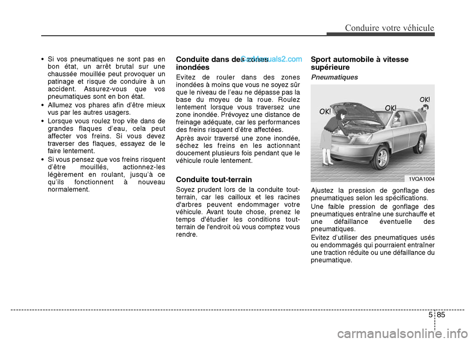 Hyundai Santa Fe 2013 Manuel du propriétaire (in French) 585
Conduire votre véhicule
• Si vos pneumatiques ne sont pas en
bon état, un arrêt brutal sur une
chaussée mouillée peut provoquer un
patinage et risque de conduire à un
accident. Assurez-vou Hyundai Santa Fe 2013 Manuel du propriétaire (in French) 585
Conduire votre véhicule
• Si vos pneumatiques ne sont pas en
bon état, un arrêt brutal sur une
chaussée mouillée peut provoquer un
patinage et risque de conduire à un
accident. Assurez-vou