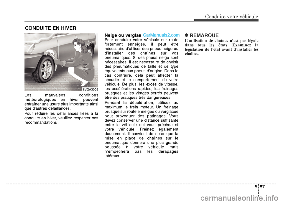 Hyundai Santa Fe 2013 Manuel du propriétaire (in French) 587
Conduire votre véhicule
Les mauvaises conditions
météorologiques en hiver peuvent
entraîner une usure plus importante ainsi
que dautres défaillances.
Pour réduire les défaillances liées Hyundai Santa Fe 2013 Manuel du propriétaire (in French) 587
Conduire votre véhicule
Les mauvaises conditions
météorologiques en hiver peuvent
entraîner une usure plus importante ainsi
que dautres défaillances.
Pour réduire les défaillances liées