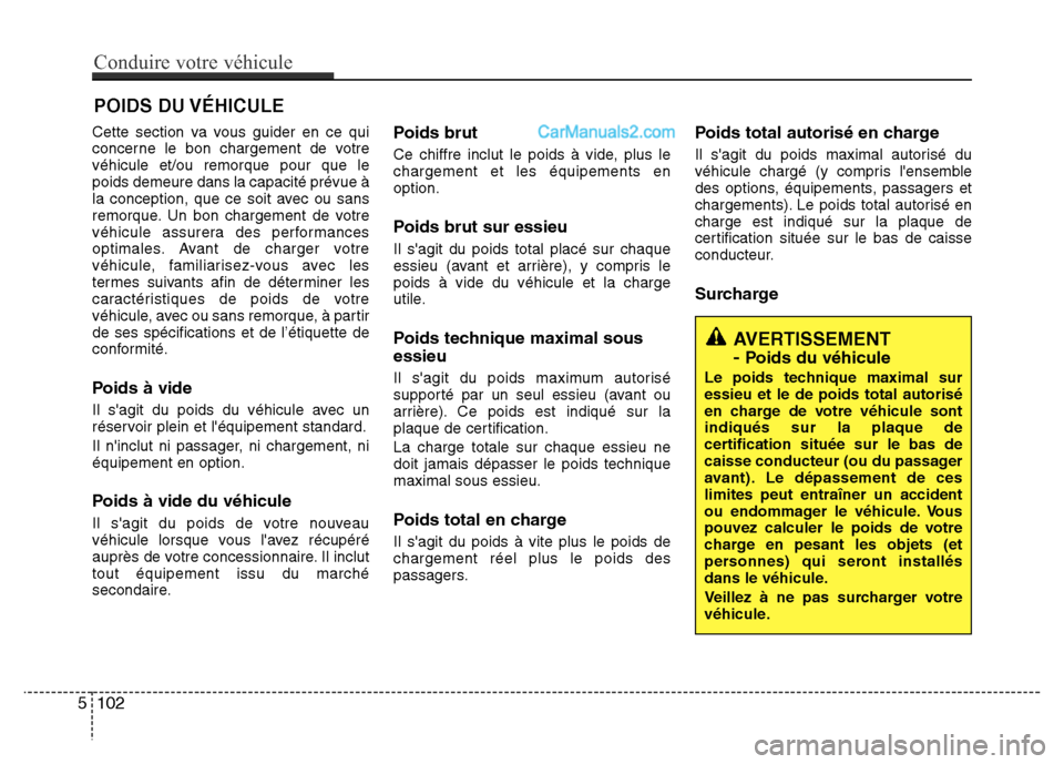 Hyundai Santa Fe 2013 Manuel du propriétaire (in French) Cette section va vous guider en ce qui
concerne le bon chargement de votre
véhicule et/ou remorque pour que le
poids demeure dans la capacité prévue à
la conception, que ce soit avec ou sans
remor Hyundai Santa Fe 2013 Manuel du propriétaire (in French) Cette section va vous guider en ce qui
concerne le bon chargement de votre
véhicule et/ou remorque pour que le
poids demeure dans la capacité prévue à
la conception, que ce soit avec ou sans
remor