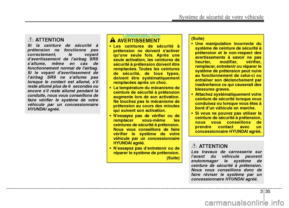 Hyundai Santa Fe 2013 Manuel du propriétaire (in French) 335
Système de sécurité de votre véhicule
ATTENTION
Si la ceinture de sécurité à
prétension ne fonctionne pas
correctement, le voyant
davertissement de lairbag SRS
sallume, même en cas de Hyundai Santa Fe 2013 Manuel du propriétaire (in French) 335
Système de sécurité de votre véhicule
ATTENTION
Si la ceinture de sécurité à
prétension ne fonctionne pas
correctement, le voyant
davertissement de lairbag SRS
sallume, même en cas de