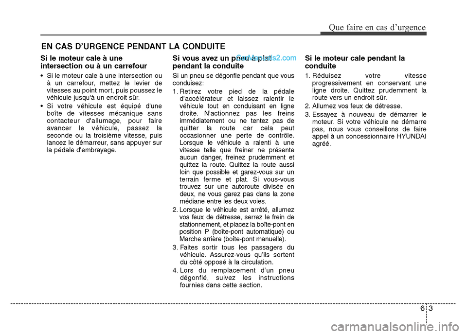 Hyundai Santa Fe 2013 Manuel du propriétaire (in French) 63
Que faire en cas d’urgence
EN CAS D’URGENCE PENDANT LA CONDUITE
Si le moteur cale à une
intersection ou à un carrefour
• Si le moteur cale à une intersection ou
à un carrefour, mettez le Hyundai Santa Fe 2013 Manuel du propriétaire (in French) 63
Que faire en cas d’urgence
EN CAS D’URGENCE PENDANT LA CONDUITE
Si le moteur cale à une
intersection ou à un carrefour
• Si le moteur cale à une intersection ou
à un carrefour, mettez le