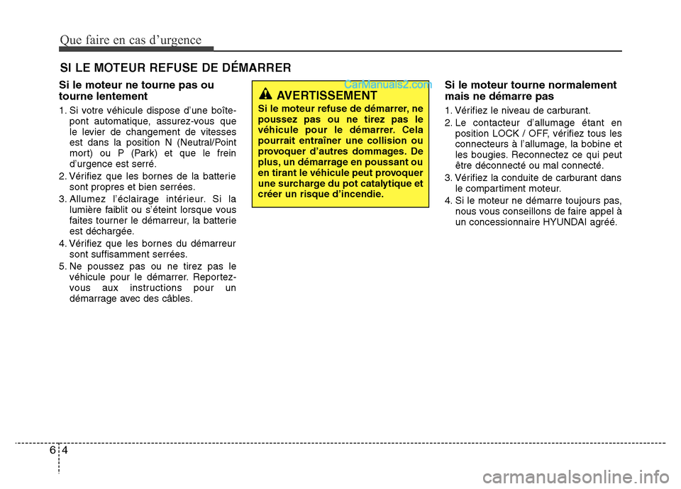 Hyundai Santa Fe 2013 Manuel du propriétaire (in French) Que faire en cas d’urgence
4 6
SI LE MOTEUR REFUSE DE DÉMARRER
Si le moteur ne tourne pas ou
tourne lentement
1. Si votre véhicule dispose d’une boîte-
pont automatique, assurez-vous que
le lev Hyundai Santa Fe 2013 Manuel du propriétaire (in French) Que faire en cas d’urgence
4 6
SI LE MOTEUR REFUSE DE DÉMARRER
Si le moteur ne tourne pas ou
tourne lentement
1. Si votre véhicule dispose d’une boîte-
pont automatique, assurez-vous que
le lev