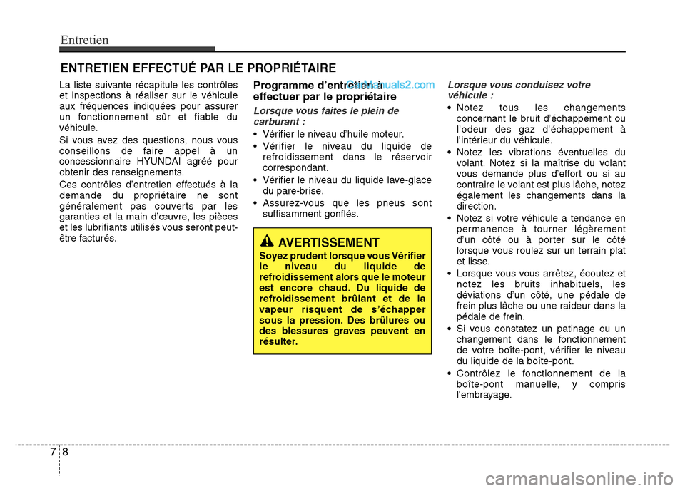 Hyundai Santa Fe 2013 Manuel du propriétaire (in French) Entretien
8 7
ENTRETIEN EFFECTUÉ PAR LE PROPRIÉTAIRE
La liste suivante récapitule les contrôles
et inspections à réaliser sur le véhicule
aux fréquences indiquées pour assurer
un fonctionneme Hyundai Santa Fe 2013 Manuel du propriétaire (in French) Entretien
8 7
ENTRETIEN EFFECTUÉ PAR LE PROPRIÉTAIRE
La liste suivante récapitule les contrôles
et inspections à réaliser sur le véhicule
aux fréquences indiquées pour assurer
un fonctionneme