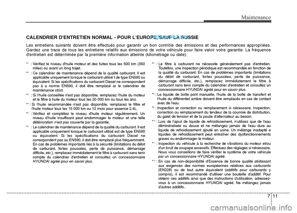 Hyundai Santa Fe 2013 Manuel du propriétaire (in French) 711
Maintenance
CALENDRIER DENTRETIEN NORMAL - POUR LEUROPE, SAUF LA RUSSIE
Les entretiens suivants doivent être effectués pour garantir un bon contrôle des émissions et des performances appropr Hyundai Santa Fe 2013 Manuel du propriétaire (in French) 711
Maintenance
CALENDRIER DENTRETIEN NORMAL - POUR LEUROPE, SAUF LA RUSSIE
Les entretiens suivants doivent être effectués pour garantir un bon contrôle des émissions et des performances appropr