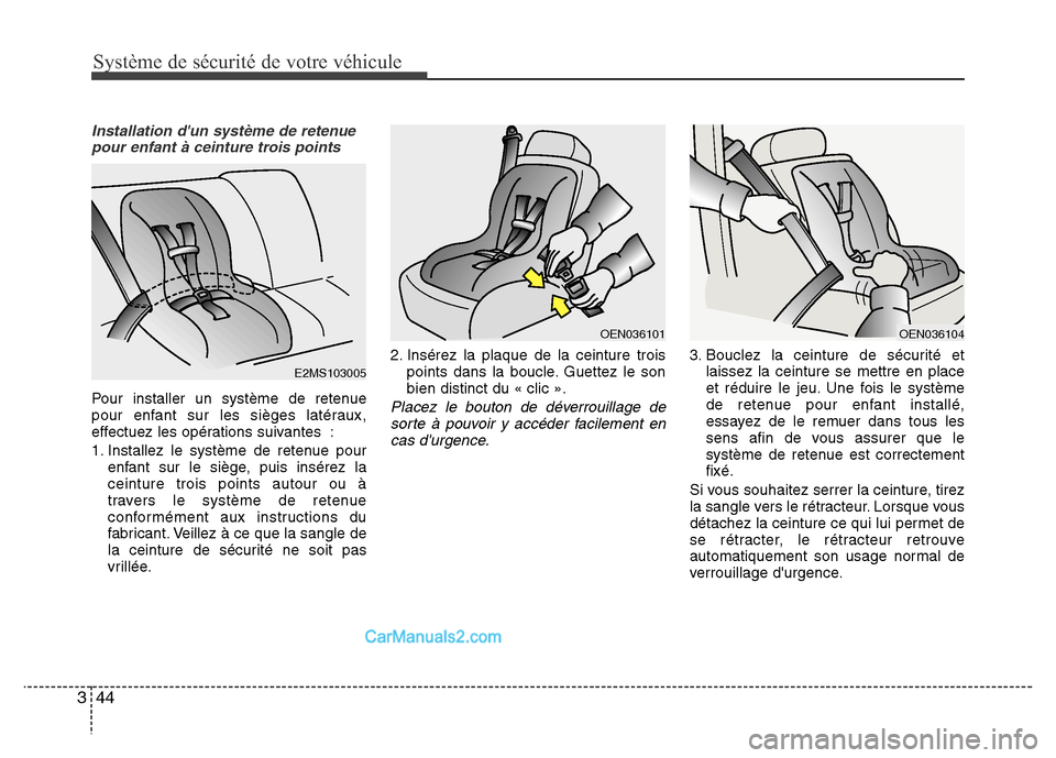 Hyundai Santa Fe 2013 Manuel du propriétaire (in French) Système de sécurité de votre véhicule
44 3
Installation dun système de retenue
pour enfant à ceinture trois points
Pour installer un système de retenue
pour enfant sur les sièges latéraux,
Hyundai Santa Fe 2013 Manuel du propriétaire (in French) Système de sécurité de votre véhicule
44 3
Installation dun système de retenue
pour enfant à ceinture trois points
Pour installer un système de retenue
pour enfant sur les sièges latéraux,