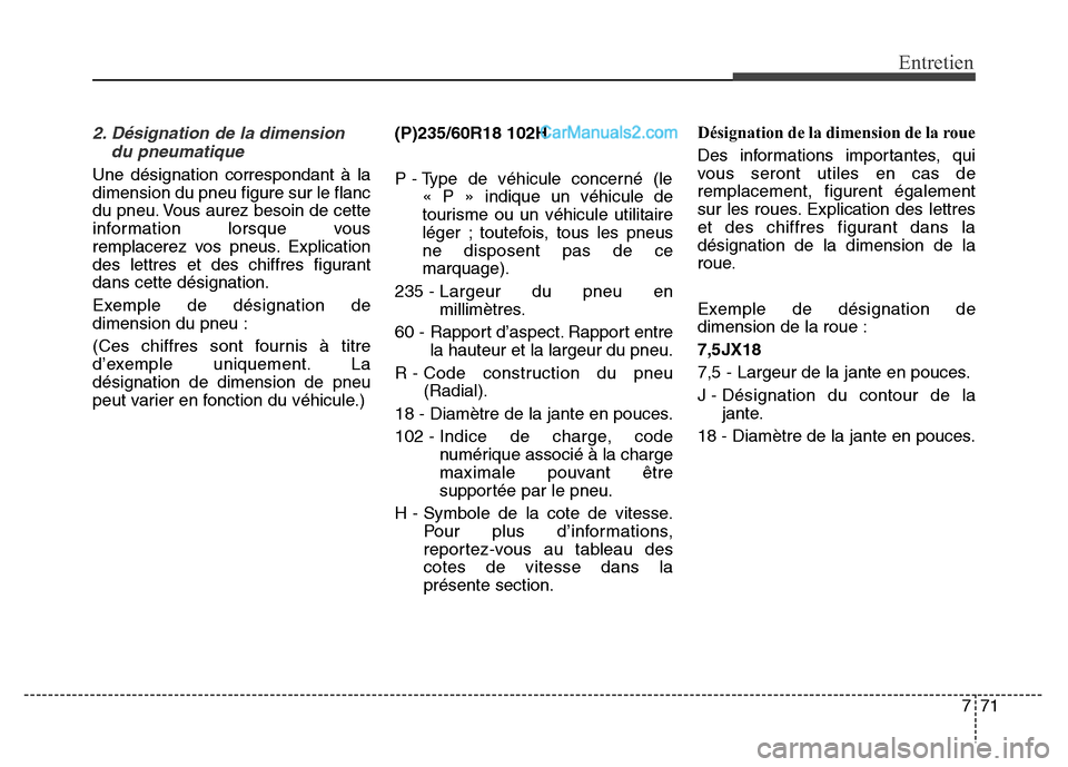 Hyundai Santa Fe 2013 Manuel du propriétaire (in French) 771
Entretien
2. Désignation de la dimension
du pneumatique
Une désignation correspondant à la
dimension du pneu figure sur le flanc
du pneu. Vous aurez besoin de cette
information lorsque vous
rem Hyundai Santa Fe 2013 Manuel du propriétaire (in French) 771
Entretien
2. Désignation de la dimension
du pneumatique
Une désignation correspondant à la
dimension du pneu figure sur le flanc
du pneu. Vous aurez besoin de cette
information lorsque vous
rem