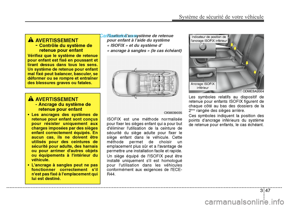 Hyundai Santa Fe 2013 Manuel du propriétaire (in French) 347
Système de sécurité de votre véhicule
Fixation dun système de retenue
pour enfant à laide du système
« ISOFIX » et du système d
« ancrage à sangles » (le cas échéant)
ISOFIX est Hyundai Santa Fe 2013 Manuel du propriétaire (in French) 347
Système de sécurité de votre véhicule
Fixation dun système de retenue
pour enfant à laide du système
« ISOFIX » et du système d
« ancrage à sangles » (le cas échéant)
ISOFIX est