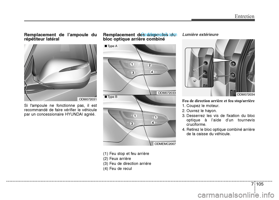Hyundai Santa Fe 2013  Manuel du propriétaire (in French) 7 105
Entretien
Remplacement de l’ampoule du
répétiteur latéral 
Si lampoule ne fonctionne pas, il est
recommandé de faire vérifier le véhicule
par un concessionaire HYUNDAI agréé.
Remplace