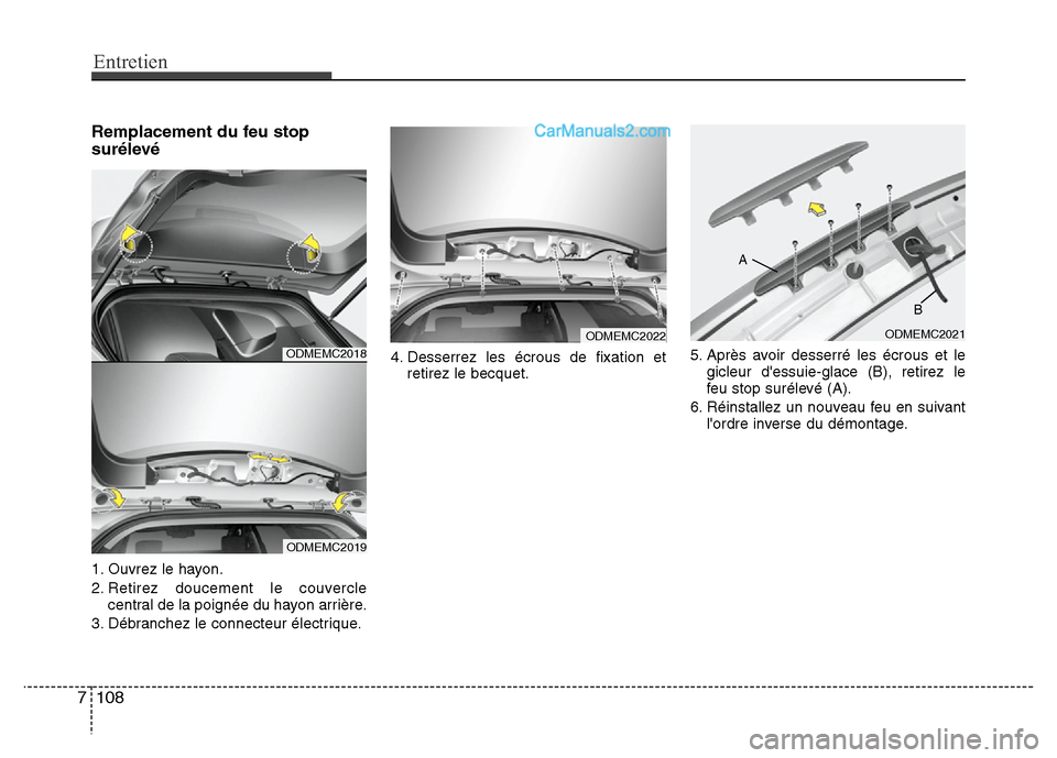Hyundai Santa Fe 2013  Manuel du propriétaire (in French) Entretien
108 7
Remplacement du feu stop
surélevé
1. Ouvrez le hayon.
2. Retirez doucement le couvercle
central de la poignée du hayon arrière.
3. Débranchez le connecteur électrique.4. Desserre