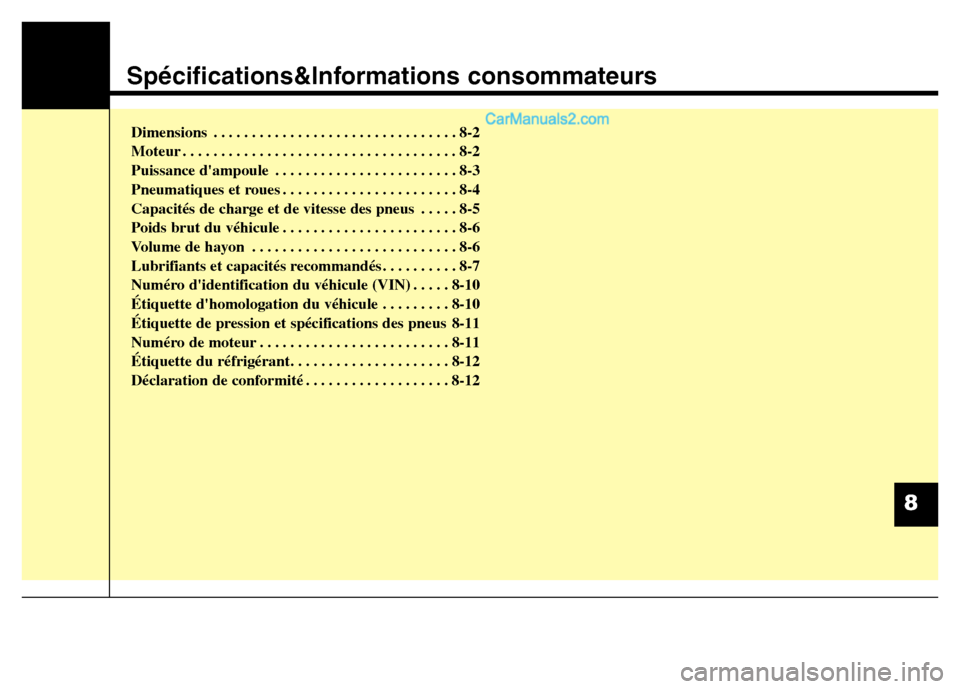 Hyundai Santa Fe 2013  Manuel du propriétaire (in French) Spécifications&Informations consommateurs
Dimensions . . . . . . . . . . . . . . . . . . . . . . . . . . . . . . . . 8-2
Moteur . . . . . . . . . . . . . . . . . . . . . . . . . . . . . . . . . . . .
