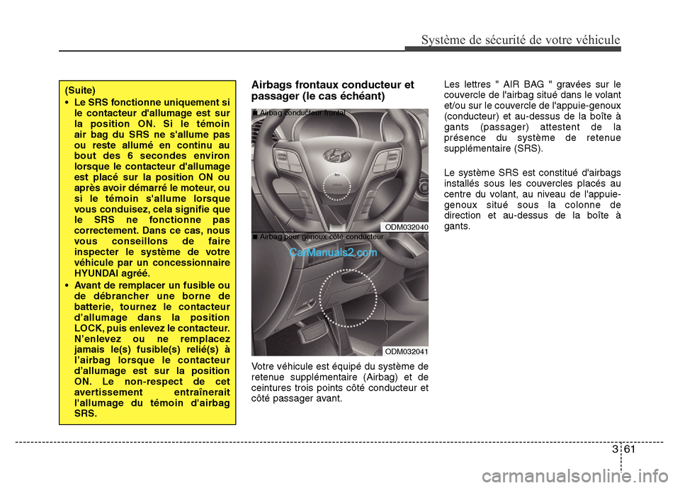Hyundai Santa Fe 2013 Manuel du propriétaire (in French) 361
Système de sécurité de votre véhicule
Airbags frontaux conducteur et
passager (le cas échéant)
Votre véhicule est équipé du système de
retenue supplémentaire (Airbag) et de
ceintures t Hyundai Santa Fe 2013 Manuel du propriétaire (in French) 361
Système de sécurité de votre véhicule
Airbags frontaux conducteur et
passager (le cas échéant)
Votre véhicule est équipé du système de
retenue supplémentaire (Airbag) et de
ceintures t