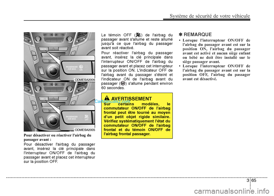 Hyundai Santa Fe 2013 Manuel du propriétaire (in French) 365
Système de sécurité de votre véhicule
Pour désactiver ou réactiver lairbag du
passager avant :
Pour désactiver lairbag du passager
avant, insérez la clé principale dans
linterrupteur Hyundai Santa Fe 2013 Manuel du propriétaire (in French) 365
Système de sécurité de votre véhicule
Pour désactiver ou réactiver lairbag du
passager avant :
Pour désactiver lairbag du passager
avant, insérez la clé principale dans
linterrupteur