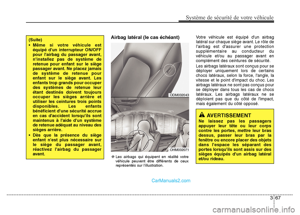Hyundai Santa Fe 2013 Manuel du propriétaire (in French) 367
Système de sécurité de votre véhicule
Airbag latéral (le cas échéant)Votre véhicule est équipé dun airbag
latéral sur chaque siège avant. Le rôle de
lairbag est dassurer une prote Hyundai Santa Fe 2013 Manuel du propriétaire (in French) 367
Système de sécurité de votre véhicule
Airbag latéral (le cas échéant)Votre véhicule est équipé dun airbag
latéral sur chaque siège avant. Le rôle de
lairbag est dassurer une prote