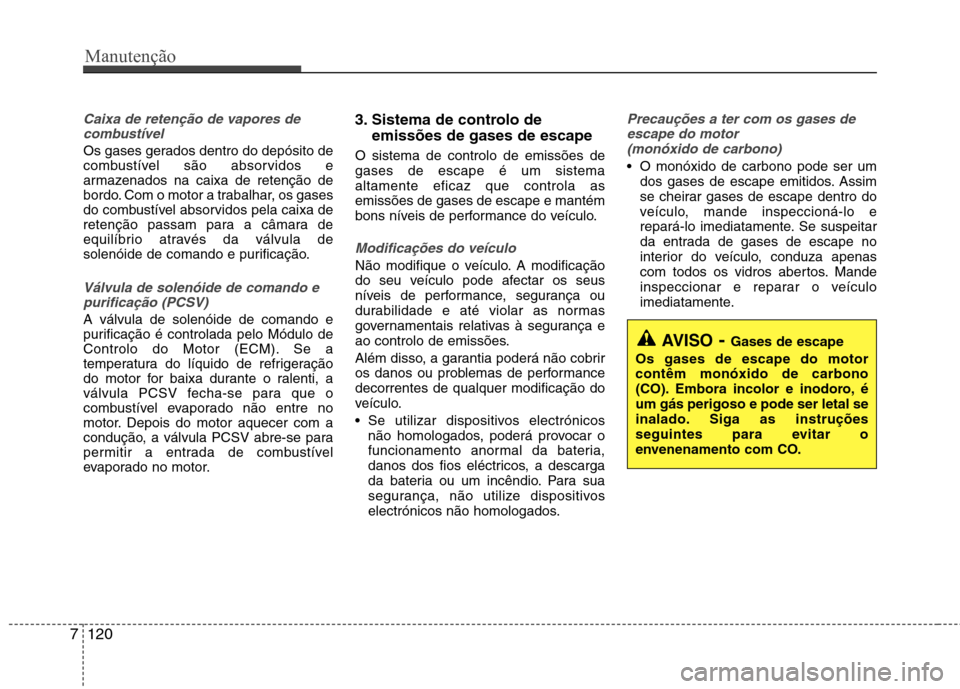 Hyundai Santa Fe 2013 Manual do proprietário (in Portuguese) Manutenção
120
7
Caixa de retenção de vapores de
combustível
Os gases gerados dentro do depósito de
combustível são absorvidos e
armazenados na caixa de retenção de
bordo. Com o motor a tra Hyundai Santa Fe 2013 Manual do proprietário (in Portuguese) Manutenção
120
7
Caixa de retenção de vapores de
combustível
Os gases gerados dentro do depósito de
combustível são absorvidos e
armazenados na caixa de retenção de
bordo. Com o motor a tra