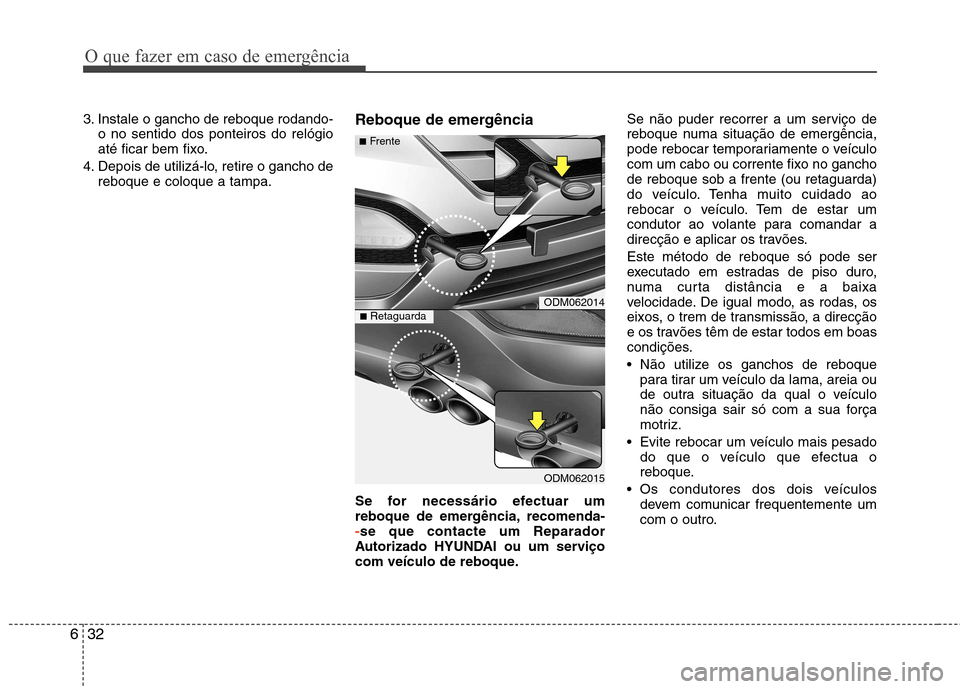 Hyundai Santa Fe 2013 Manual do proprietário (in Portuguese) O que fazer em caso de emergência
32
6
3. Instale o gancho de reboque rodando-
o no sentido dos ponteiros do relógio
até ficar bem fixo.
4. Depois de utilizá-lo, retire o gancho de reboque e colo Hyundai Santa Fe 2013 Manual do proprietário (in Portuguese) O que fazer em caso de emergência
32
6
3. Instale o gancho de reboque rodando-
o no sentido dos ponteiros do relógio
até ficar bem fixo.
4. Depois de utilizá-lo, retire o gancho de reboque e colo
