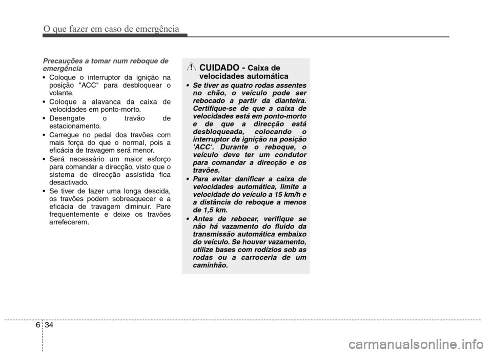 Hyundai Santa Fe 2013 Manual do proprietário (in Portuguese) O que fazer em caso de emergência
34
6
Precauções a tomar num reboque de
emergência
Coloque o interruptor da ignição na posição "ACC" para desbloquear o
volante.
Coloque a alavanca da caixa Hyundai Santa Fe 2013 Manual do proprietário (in Portuguese) O que fazer em caso de emergência
34
6
Precauções a tomar num reboque de
emergência
Coloque o interruptor da ignição na posição "ACC" para desbloquear o
volante.
Coloque a alavanca da caixa