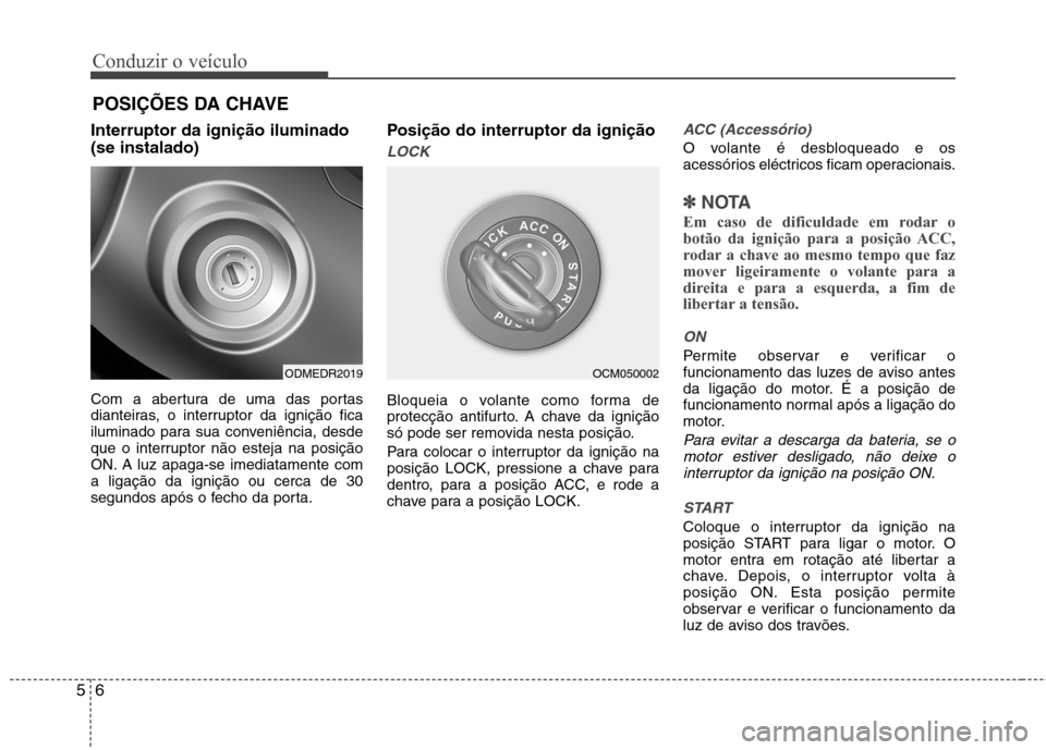 Hyundai Santa Fe 2013 Manual do proprietário (in Portuguese) Conduzir o veículo
6
5
Interruptor da ignição iluminado (se instalado)
Com a abertura de uma das portas
dianteiras, o interruptor da ignição fica
iluminado para sua conveniência, desde
que o i Hyundai Santa Fe 2013 Manual do proprietário (in Portuguese) Conduzir o veículo
6
5
Interruptor da ignição iluminado (se instalado)
Com a abertura de uma das portas
dianteiras, o interruptor da ignição fica
iluminado para sua conveniência, desde
que o i