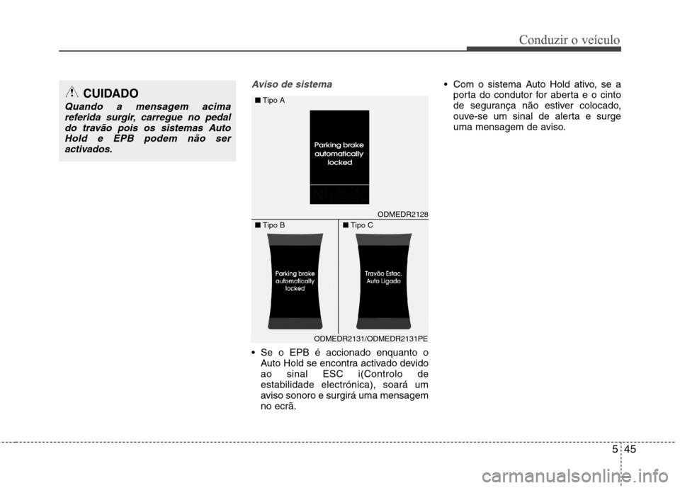 Hyundai Santa Fe 2013  Manual do proprietário (in Portuguese) 545
Conduzir o veículo
Aviso de sistema
 Se o EPB é accionado enquanto oAuto Hold se encontra activado devido ao sinal ESC i(Controlo deestabilidade electrónica), soará um
aviso sonoro e surgirá 