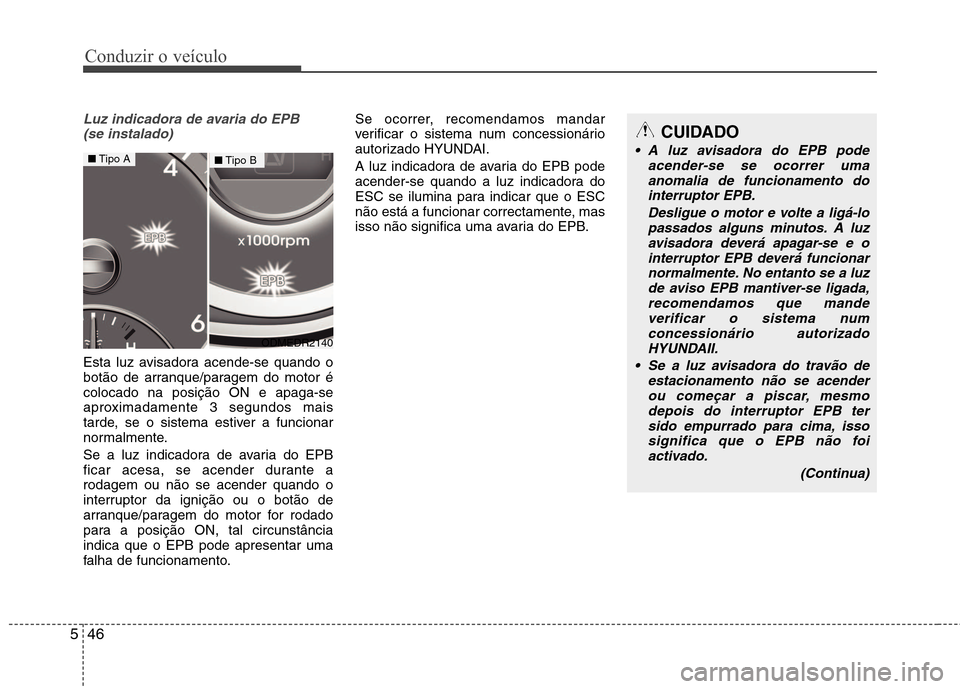 Hyundai Santa Fe 2013 Manual do proprietário (in Portuguese) Conduzir o veículo
46
5
Luz indicadora de avaria do EPB
(se instalado)
Esta luz avisadora acende-se quando o
botão de arranque/paragem do motor écolocado na posição ON e apaga-se
aproximadament Hyundai Santa Fe 2013 Manual do proprietário (in Portuguese) Conduzir o veículo
46
5
Luz indicadora de avaria do EPB
(se instalado)
Esta luz avisadora acende-se quando o
botão de arranque/paragem do motor écolocado na posição ON e apaga-se
aproximadament