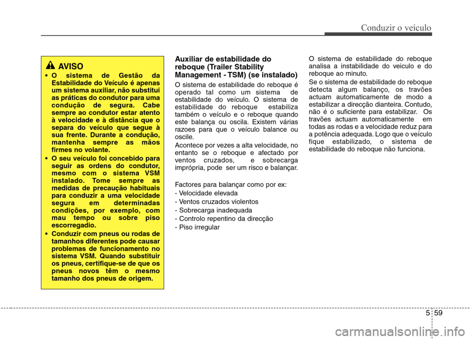 Hyundai Santa Fe 2013 Manual do proprietário (in Portuguese) 559
Conduzir o veículo
Auxiliar de estabilidade do
reboque (Trailer Stability
Management - TSM) (se instalado) O sistema de estabilidade do reboque é
operado tal como um sistema de
estabilidade d Hyundai Santa Fe 2013 Manual do proprietário (in Portuguese) 559
Conduzir o veículo
Auxiliar de estabilidade do
reboque (Trailer Stability
Management - TSM) (se instalado) O sistema de estabilidade do reboque é
operado tal como um sistema de
estabilidade d