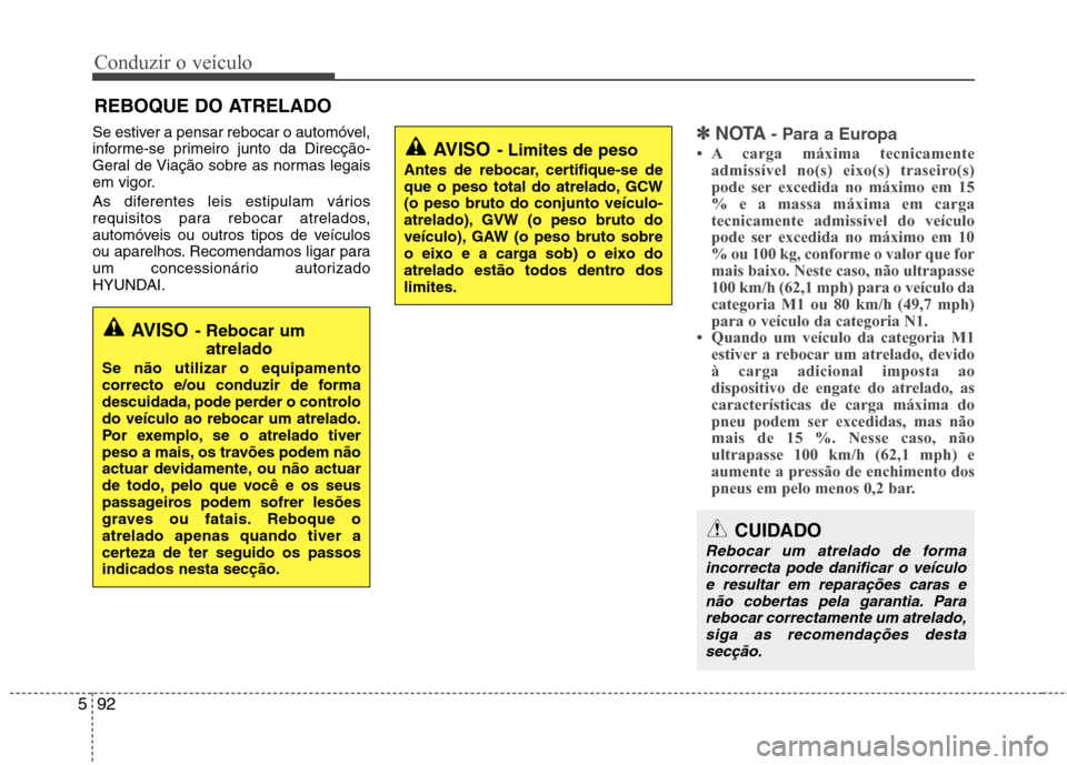 Hyundai Santa Fe 2013  Manual do proprietário (in Portuguese) Conduzir o veículo
92
5
Se estiver a pensar rebocar o automóvel, 
informe-se primeiro junto da Direcção-
Geral de Viação sobre as normas legais
em vigor. 
As diferentes leis estipulam vários 
r
