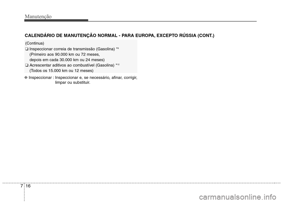 Hyundai Santa Fe 2013  Manual do proprietário (in Portuguese) Manutenção
16
7
❈ Inspeccionar : Inspeccionar e, se necessário, afinar, corrigir,
limpar ou substituir.
CALENDÁRIO DE MANUTENÇÃO NORMAL - PARA EUROPA, EXCEPTO RÚSSIA (CONT.)
(Continua)
❑ 
I