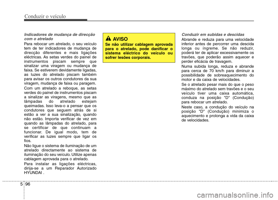 Hyundai Santa Fe 2013 Manual do proprietário (in Portuguese) Conduzir o veículo
96
5
Indicadores de mudança de direcção
com o atrelado
Para rebocar um atrelado, o seu veículo
tem de ter indicadores de mudança de
direcção diferentes e mais ligações
el Hyundai Santa Fe 2013 Manual do proprietário (in Portuguese) Conduzir o veículo
96
5
Indicadores de mudança de direcção
com o atrelado
Para rebocar um atrelado, o seu veículo
tem de ter indicadores de mudança de
direcção diferentes e mais ligações
el
