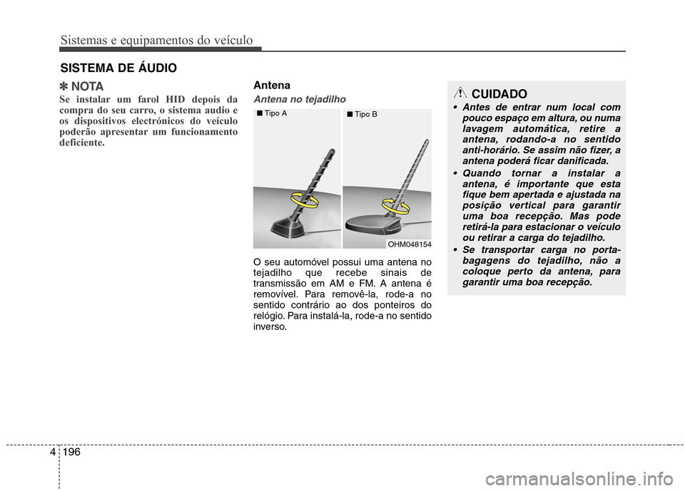 Hyundai Santa Fe 2013  Manual do proprietário (in Portuguese) Sistemas e equipamentos do veículo
196
4
✽✽
NOTA
Se instalar um farol HID depois da 
compra do seu carro, o sistema audio eos dispositivos electrónicos do veículo
poderão apresentar um funcion