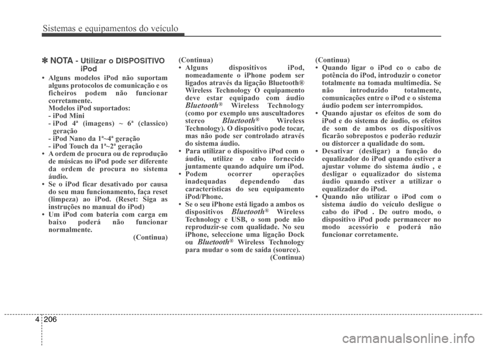 Hyundai Santa Fe 2013  Manual do proprietário (in Portuguese) Sistemas e equipamentos do veículo
206
4
✽✽   
NOTA - Utilizar o DISPOSITIVO
iPod
