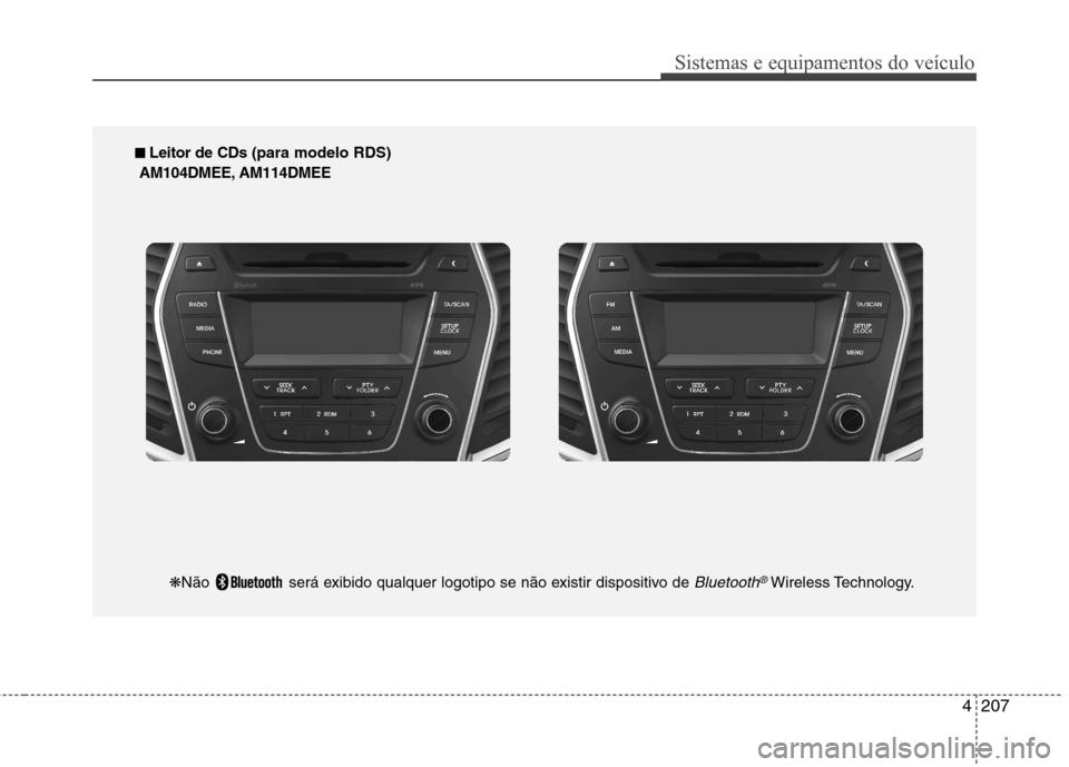 Hyundai Santa Fe 2013  Manual do proprietário (in Portuguese) 4207
Sistemas e equipamentos do veículo
■■  
Leitor de CDs  (para modelo RDS)
AM104DMEE, AM114DMEE
❋Não  será exibido qualquer logotipo se não existir dispositivo de 
Bluetooth®Wireless Tec