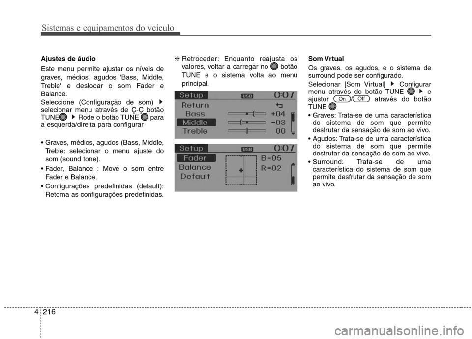 Hyundai Santa Fe 2013 Manual do proprietário (in Portuguese) Sistemas e equipamentos do veículo
216
4
Ajustes de áudio
Este menu permite ajustar os níveis de
graves, médios, agudos Bass, Middle,
Treble e deslocar o som Fader e
Balance.
Seleccione (Conf Hyundai Santa Fe 2013 Manual do proprietário (in Portuguese) Sistemas e equipamentos do veículo
216
4
Ajustes de áudio
Este menu permite ajustar os níveis de
graves, médios, agudos Bass, Middle,
Treble e deslocar o som Fader e
Balance.
Seleccione (Conf