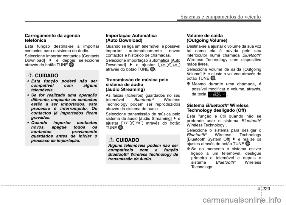 Hyundai Santa Fe 2013 Manual do proprietário (in Portuguese) 4223
Sistemas e equipamentos do veículo
Carregamento da agenda telefónica
Esta função destina-se a importar
contactos para o sistema de áudio.
Seleccione importar contactos [Contacts
Download Hyundai Santa Fe 2013 Manual do proprietário (in Portuguese) 4223
Sistemas e equipamentos do veículo
Carregamento da agenda telefónica
Esta função destina-se a importar
contactos para o sistema de áudio.
Seleccione importar contactos [Contacts
Download