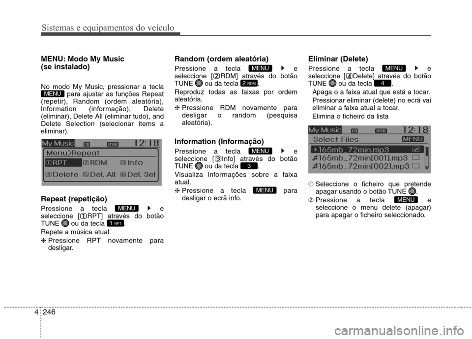 Hyundai Santa Fe 2013 Manual do proprietário (in Portuguese) Sistemas e equipamentos do veículo
246
4
MENU: Modo My Music (se instalado)
No modo My Music, pressionar a tecla
para ajustar as funções Repeat
(repetir), Random (ordem aleatória),
Information Hyundai Santa Fe 2013 Manual do proprietário (in Portuguese) Sistemas e equipamentos do veículo
246
4
MENU: Modo My Music (se instalado)
No modo My Music, pressionar a tecla
para ajustar as funções Repeat
(repetir), Random (ordem aleatória),
Information