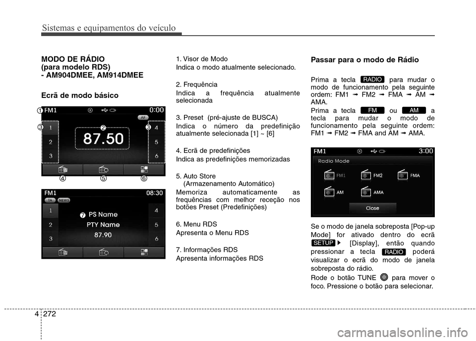 Hyundai Santa Fe 2013  Manual do proprietário (in Portuguese) Sistemas e equipamentos do veículo
272
4
MODO DE RÁDIO  (para modelo RDS) 
- AM904DMEE, AM914DMEE Ecrã de modo básico 1. Visor de Modo 
Indica o modo atualmente selecionado. 
2. Frequência Indica