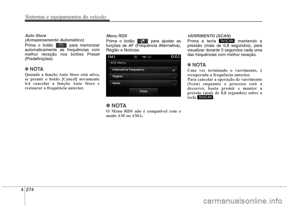 Hyundai Santa Fe 2013  Manual do proprietário (in Portuguese) Sistemas e equipamentos do veículo
274
4
Auto Store 
(Armazenamento Automático)
Prima o botão para memorizar automaticamente as frequências commelhor receção nos botões Preset(Predefinições)
