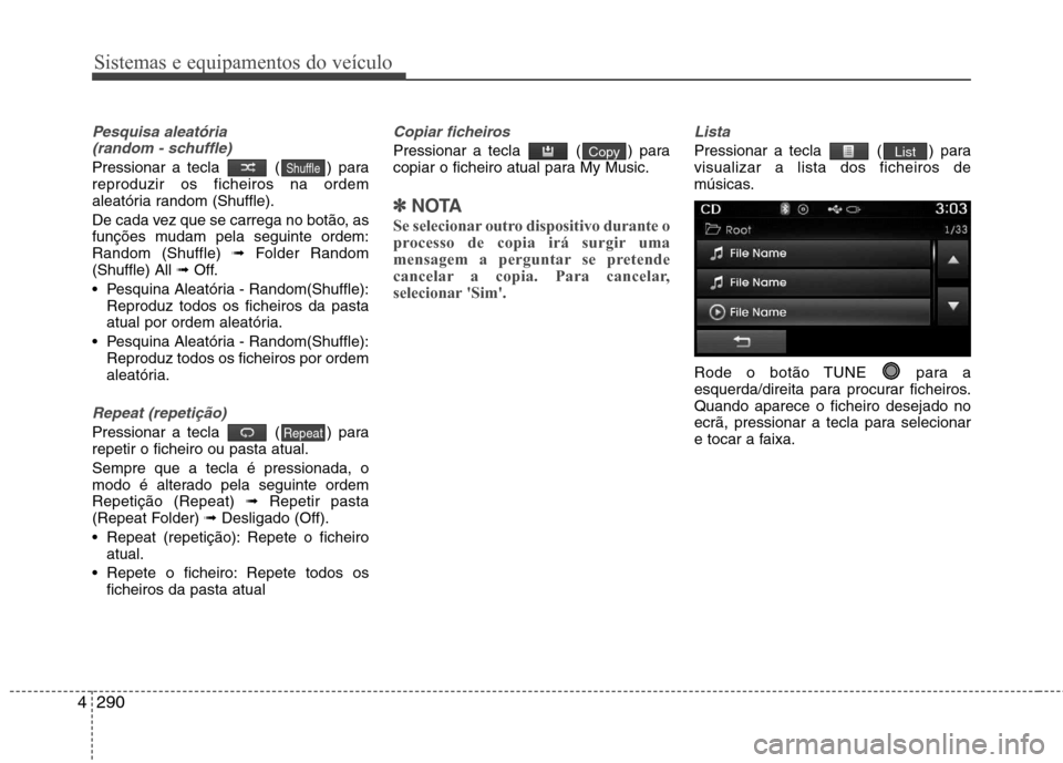 Hyundai Santa Fe 2013 Manual do proprietário (in Portuguese) Sistemas e equipamentos do veículo
290
4
Pesquisa aleatória
(random - schuffle)
Pressionar a tecla ( ) para reproduzir os ficheiros na ordem
aleatória random (Shuffle).
De cada vez que se carreg Hyundai Santa Fe 2013 Manual do proprietário (in Portuguese) Sistemas e equipamentos do veículo
290
4
Pesquisa aleatória
(random - schuffle)
Pressionar a tecla ( ) para reproduzir os ficheiros na ordem
aleatória random (Shuffle).
De cada vez que se carreg