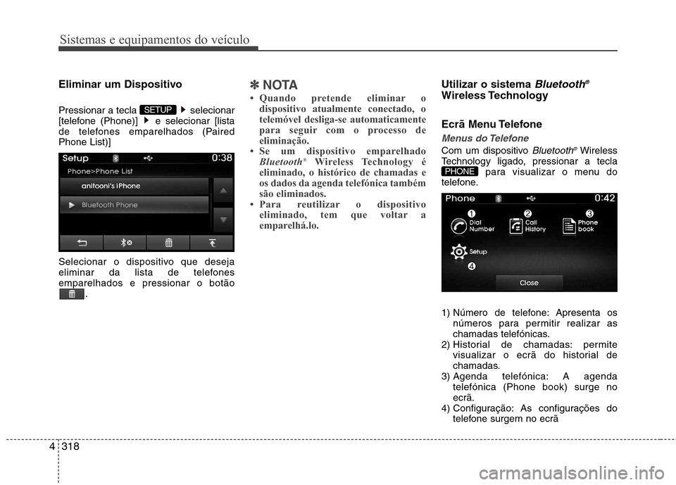 Hyundai Santa Fe 2013  Manual do proprietário (in Portuguese) Sistemas e equipamentos do veículo
318
4
Eliminar um Dispositivo 
Pressionar a tecla  selecionar 
[telefone (Phone)]  e selecionar [lista
de telefones emparelhados (PairedPhone List)] 
Selecionar o d